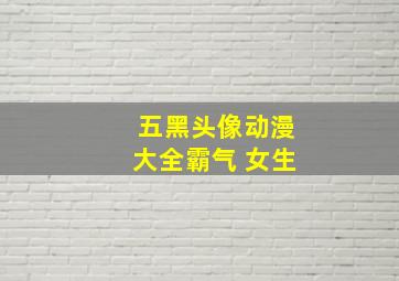 五黑头像动漫大全霸气 女生